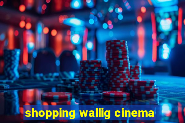 shopping wallig cinema